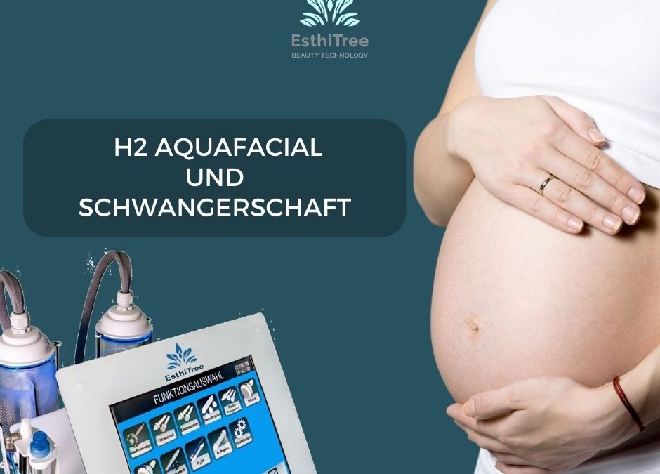 H2 AquaFacial Behandlung und Schwangerschaft